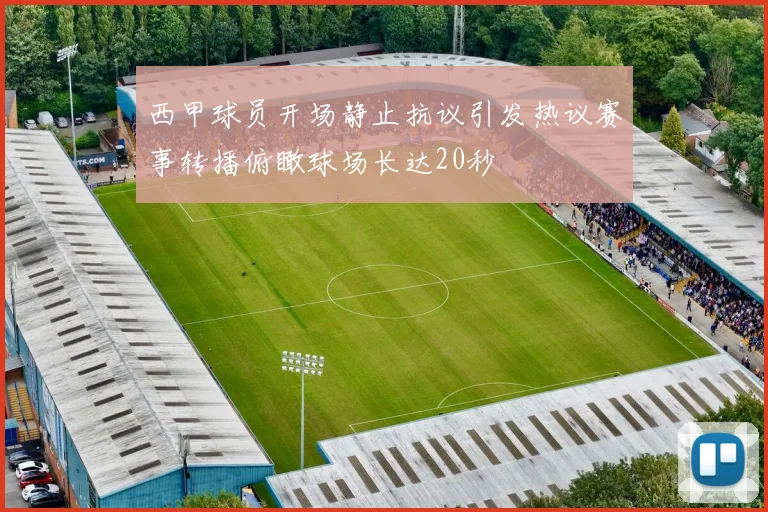 西甲球员开场静止抗议引发热议赛事转播俯瞰球场长达20秒