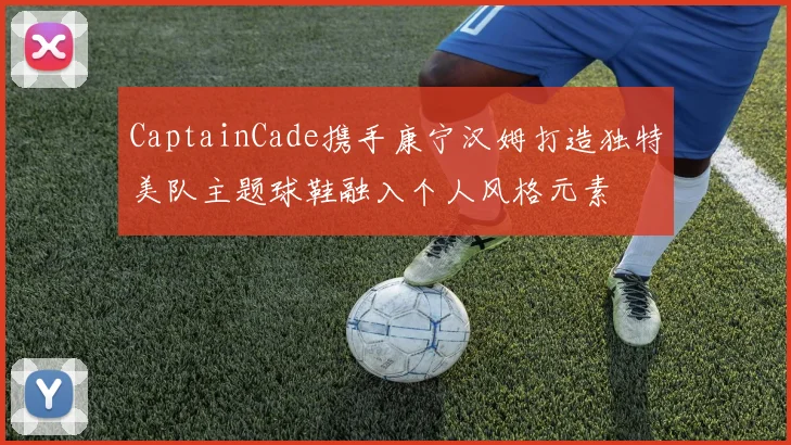 CaptainCade携手康宁汉姆打造独特美队主题球鞋融入个人风格元素